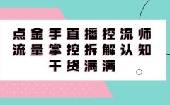 直播控流师线上课，流量掌控拆解认知，干货满满