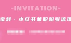阿宝烨·小红书兼职粉引流项目,流量大,引流效果好【视频课程】