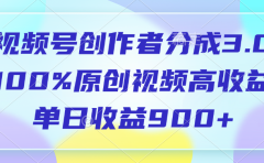 视频号创作者分成3.0，100%原创视频高收益，单日收益900+