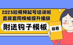 2023最新短视频起号培训班：直接套用模板提升播放，附送钩子模板-31节课
