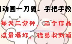 动画一刀剪项目，一分钟一条原创，流量爆炸，一个月收徒28个，小白轻松上手