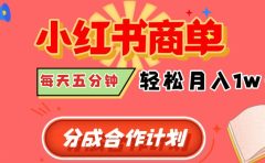 小红书商单分成合作计划，每天五分钟，轻松月入1w+