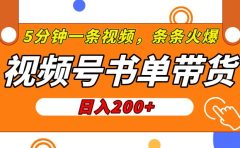 视频号橱窗带货,日入200+,条条火爆简单制作,一条视频5分钟搞定