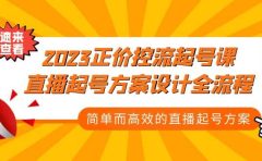 2023正价控流-起号课，直播起号方案设计全流程，简单而高效的直播起号方案