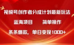 视频号创作者分成5.0,最新方法,条条爆款,简单无脑,单日变现1000+