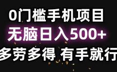 0门槛手机项目，无脑日入500+，多劳多得，有手就行