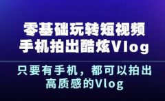 杨精坤零基础玩转短视频手机拍出酷炫Vlog，只要有手机就可以拍出高质感的Vlog