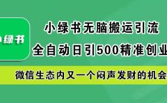 小绿书小白无脑搬运引流，全自动日引500精准创业粉，微信生态内又一个闷声发财的机会