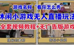 抖音爆火的休闲小游戏“看你怎么秀”无人直播玩法【全套教程+游戏+软件】