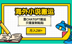 海外小说搬运，靠CHATGPT搬运，只需复制粘贴，月入2W+