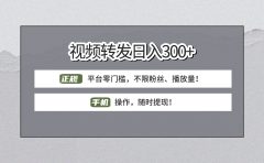 【视频转发日赚300+】正规平台零门槛，无需粉丝不限播放量!手机操作随时提现!