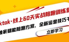 Tiktok·线上60天实战陪跑训练营,独家赋能陪跑方案,全新运营技巧干货