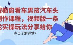 拆解橱窗看车男孩汽车头像制作课程，视频版一条龙实操玩法分享给你
