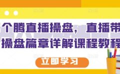 那个腾直播操盘，直播带货操盘篇章详解课程教程