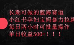 小红书孕妇宝妈暴力拉新玩法，每日两小时，单日收益500+