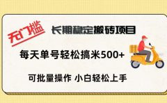 无门槛 长期稳定搬砖项目，单号单日轻松搞米500+