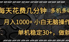 全网首发，独家玩法，每天花费几分钟，单机稳定30+，做就有，月入1000+，小白无脑操作，多机多收益