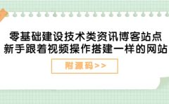 零基础建设技术类资讯博客站点：新手跟着视频操作搭建一样的网站（附源码）