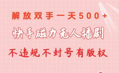 快手磁力无人播剧玩法 一天500+ 不违规不封号有版权