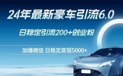 24年最新豪车引流6.0,日引500+创业粉,日稳定变现5000+