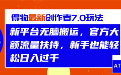 得物最新创作者7.0玩法，新平台无脑搬运，官方大额流量扶持，轻松日入过千