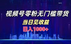 视频号0粉无门槛带货，日入1000+，当天见收益