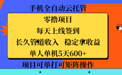 手机全自动云托管，零撸项目，每天上线签到，长久管道收入，稳定拿收益，单人单机5天600+，项目可单打可矩阵操作