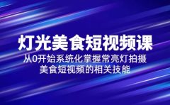 2023灯光-美食短视频课，从0开始系统化掌握常亮灯拍摄美食短视频的相关技能