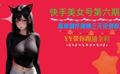 快手美女号第六期,简单制作视频三天见到收益【揭秘】