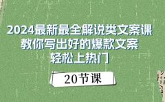 2024最新最全解说类文案课：教你写出好的爆款文案，轻松上热门（20节）