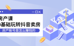 房产课，0基础玩转抖音卖房价值1798元