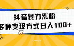 抖音暴力涨粉：多方式变现 日入100+