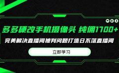 多多硬改手机摄像头，单场带货纯佣1700+完美解决直播间被判问题，打造日...