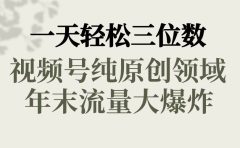 一天轻松三位数，视频号纯原创领域，春节童子送祝福，年末流量大爆炸