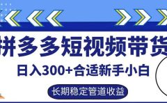 拼多多短视频带货日入300+实操落地流程