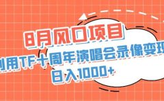 8月风口项目，利用TF十周年演唱会录像变现，日入1000+，简单无脑操作