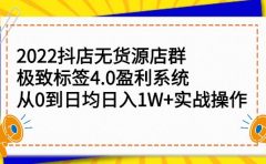 2022抖店无货源店群，极致标签4.0盈利系统价值999元