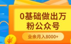 新手小白0基础做出万粉公众号，3个月从10人做到4W+粉，业余时间月入10000