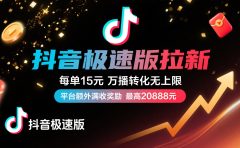抖音极速版放福利,每单15元,万播转化无上限,平台额外满收奖励,最高可领20888元