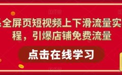 淘系-全屏页短视频上下滑流量实操课程，引爆店铺免费流量（87节视频课）