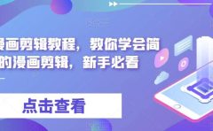 最新漫画剪辑教程,教你学会简单的漫画剪辑,新手必看