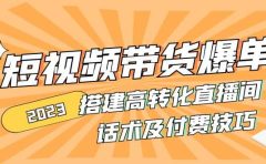 2023短视频带货爆单 搭建高转化直播间 话术及付费技巧(无水印)