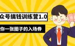 坏坏-公众号搞钱训练营1.0，送你一张圈子的入场券（完整版）价值999元