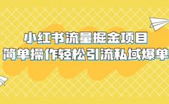 外面收费398小红书流量掘金项目，简单操作轻松引流私域爆单