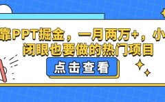 靠PPT掘金，一月两万+，小白闭眼也要做的热门项目