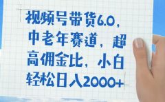 视频号带货6.0，中老年赛道，普通人也能轻松日入1500+，超高佣金比