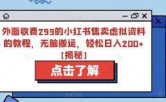 外面收费299的小红书售卖虚拟资料的教程，无脑搬运，轻松日入200+【揭秘】