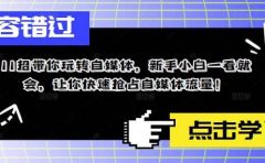 11招带你玩转自媒体,新手小白一看就会,让你快速抢占自媒体流量