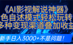 炸裂！《AI影视解说神器》角色自述模式轻松玩转！多种变现渠道叠加收益，新手日入3000+不是问题！