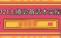 2021主播必备话术实操课，33节课覆盖直播各环节必备话术